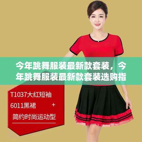今年跳舞服装最新款套装选购指南,从初学者到进阶,掌握搭配技巧全攻略