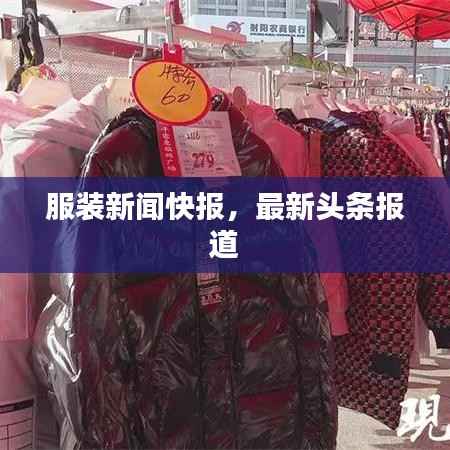 服装新闻快报,最新头条报道