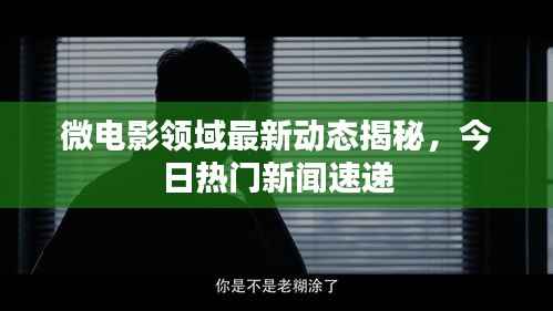 微电影领域最新动态揭秘,今日热门新闻速递